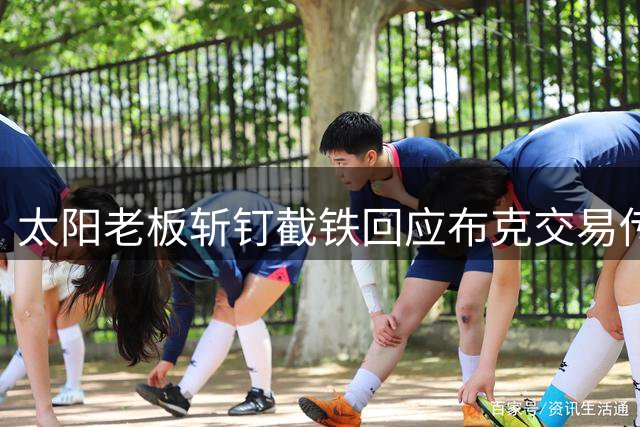 太阳老板斩钉截铁回应布克交易传闻