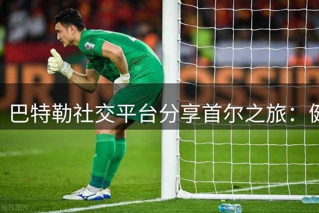巴特勒社交平台分享首尔之旅：健身美食两不误